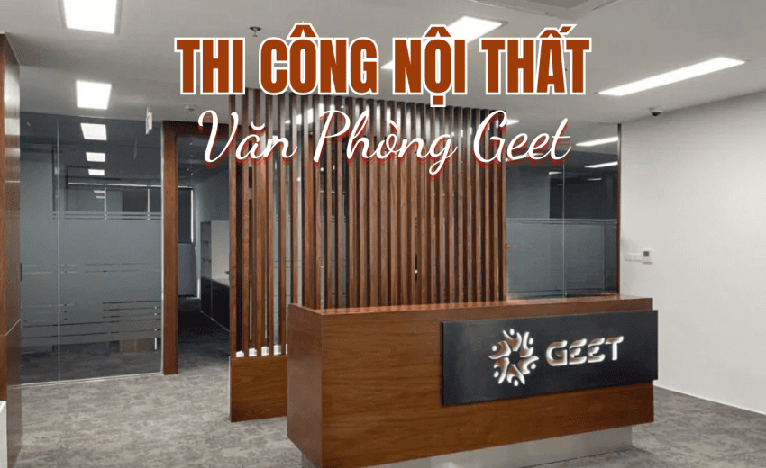 Thi công nội thất văn phòng Geet