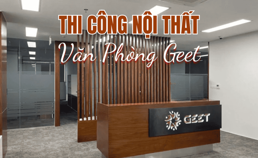 Thi công nội thất văn phòng Geet