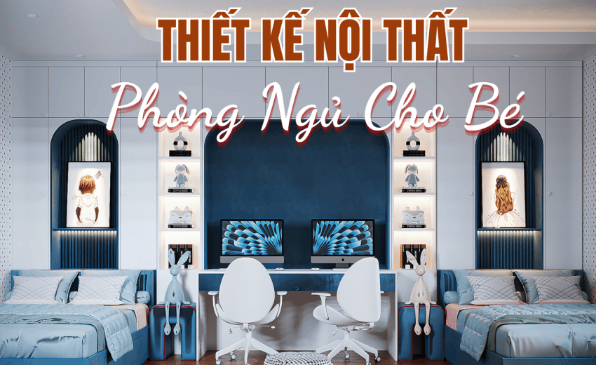 THIẾT KẾ PHÒNG NGỦ CHO BÉ