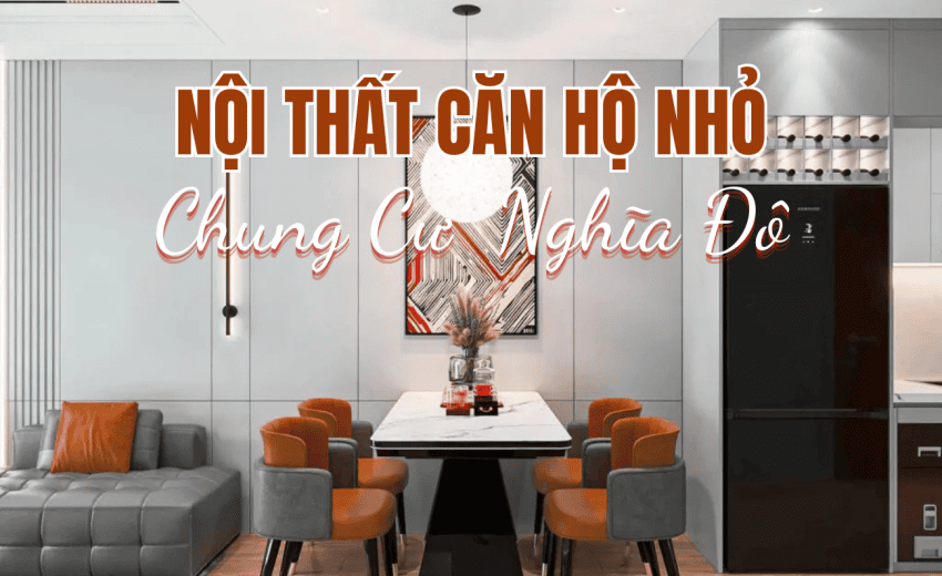 THIẾT KẾ NỘI THẤT CĂN HỘ NHỎ TẠI CHUNG CƯ CT3 NGHĨA ĐÔ