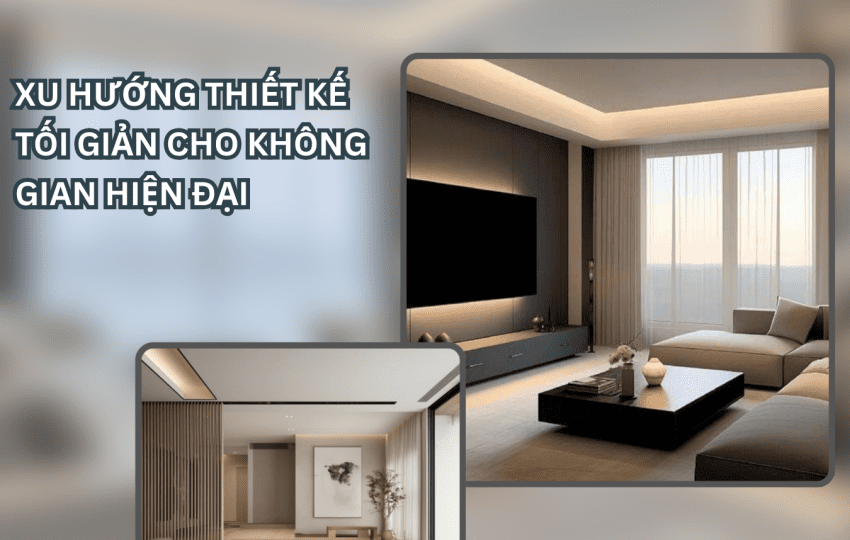 XU HƯỚNG THIẾT KẾ TỐI GIẢN ĐỊNH HÌNH TƯ DUY KHÔNG GIAN HIỆN ĐẠI