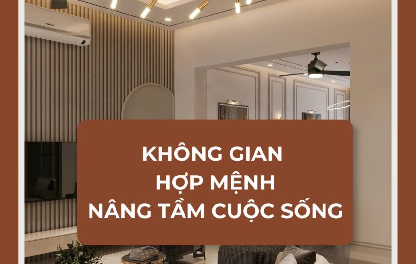CHỌN KHÔNG GIAN SỐNG HỢP MỆNH NÂNG TẦM CUỘC SỐNG