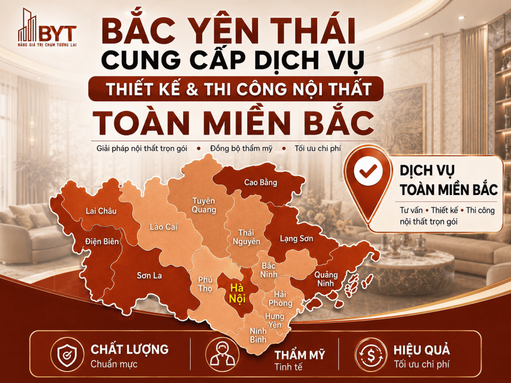 BẮC YÊN THÁI CUNG CẤP GIẢI PHÁP THIẾT KẾ VÀ THI CÔNG NỘI THẤT TOÀN MIỀN BẮC