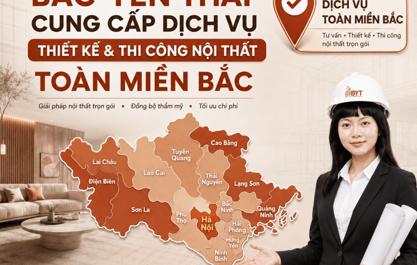 BẮC YÊN THÁI CUNG CẤP GIẢI PHÁP THIẾT KẾ VÀ THI CÔNG NỘI THẤT TOÀN MIỀN BẮC