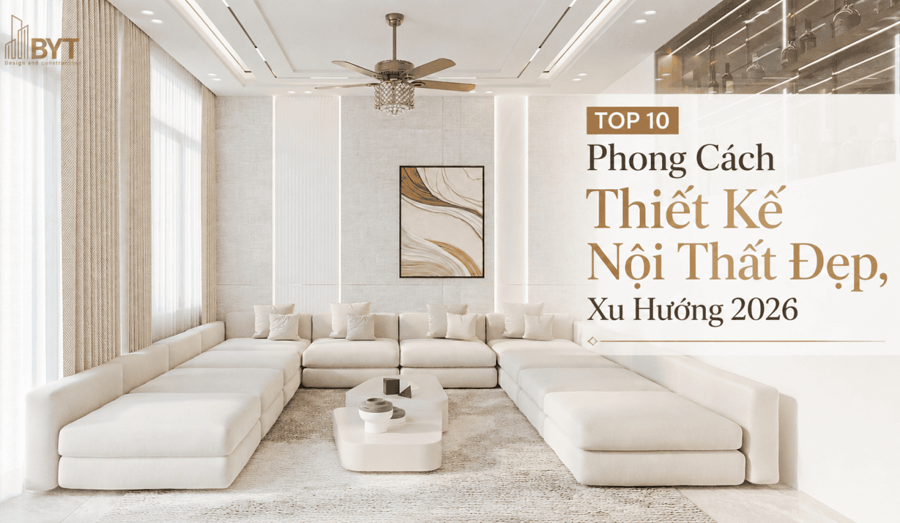 10 Phong Cách Thiết Kế Nội Thất Đẹp, Xu Hướng 2026