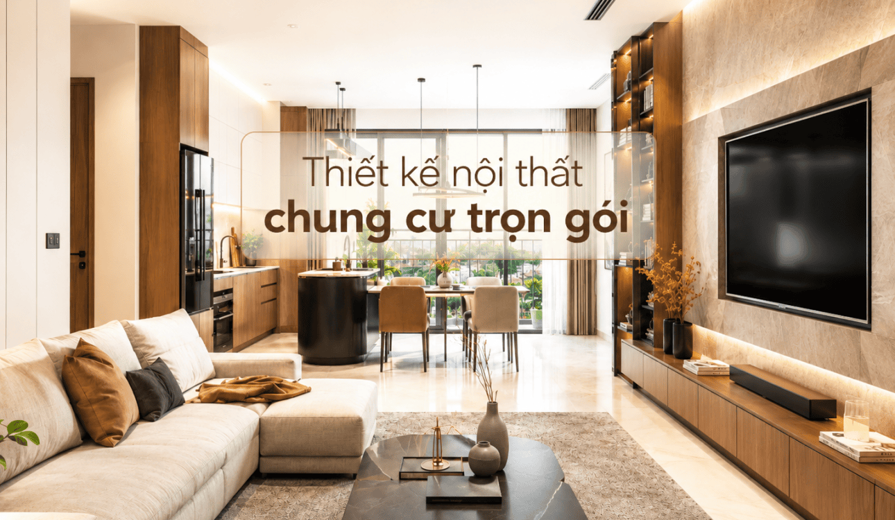 Thiết Kế Nội Thất Chung Cư Trọn Gói: Quy Trình, Chi Phí Và Lưu Ý