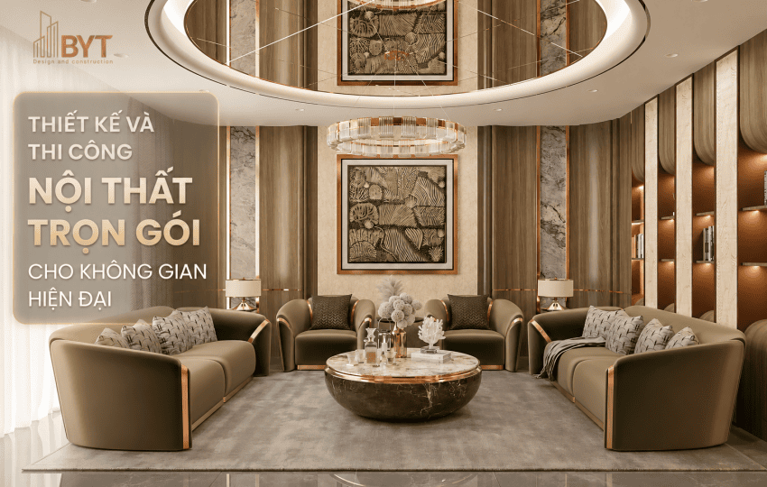 THIẾT KẾ VÀ THI CÔNG NỘI THẤT TRỌN GÓI CHO KHÔNG GIAN HIỆN ĐẠI