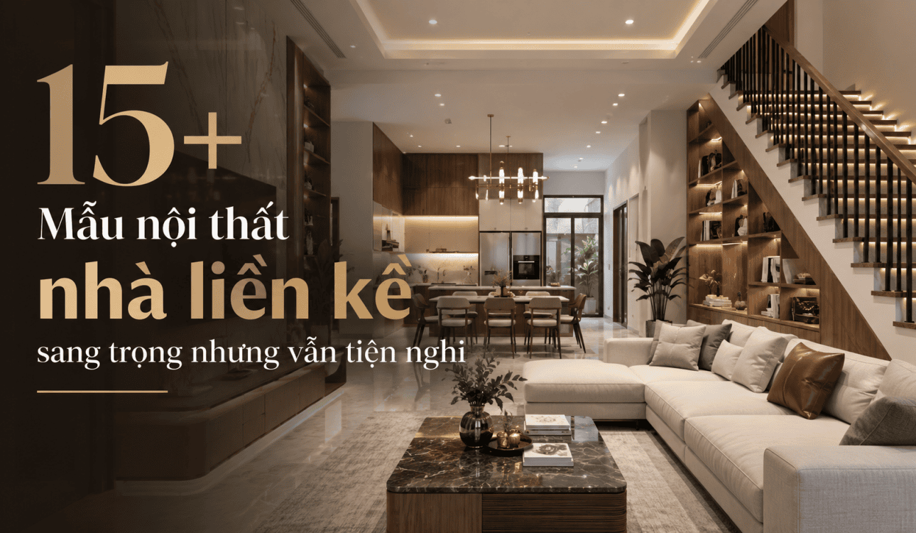 15+ Mẫu nội thất nhà liền kề sang trọng nhưng vẫn tiện nghi