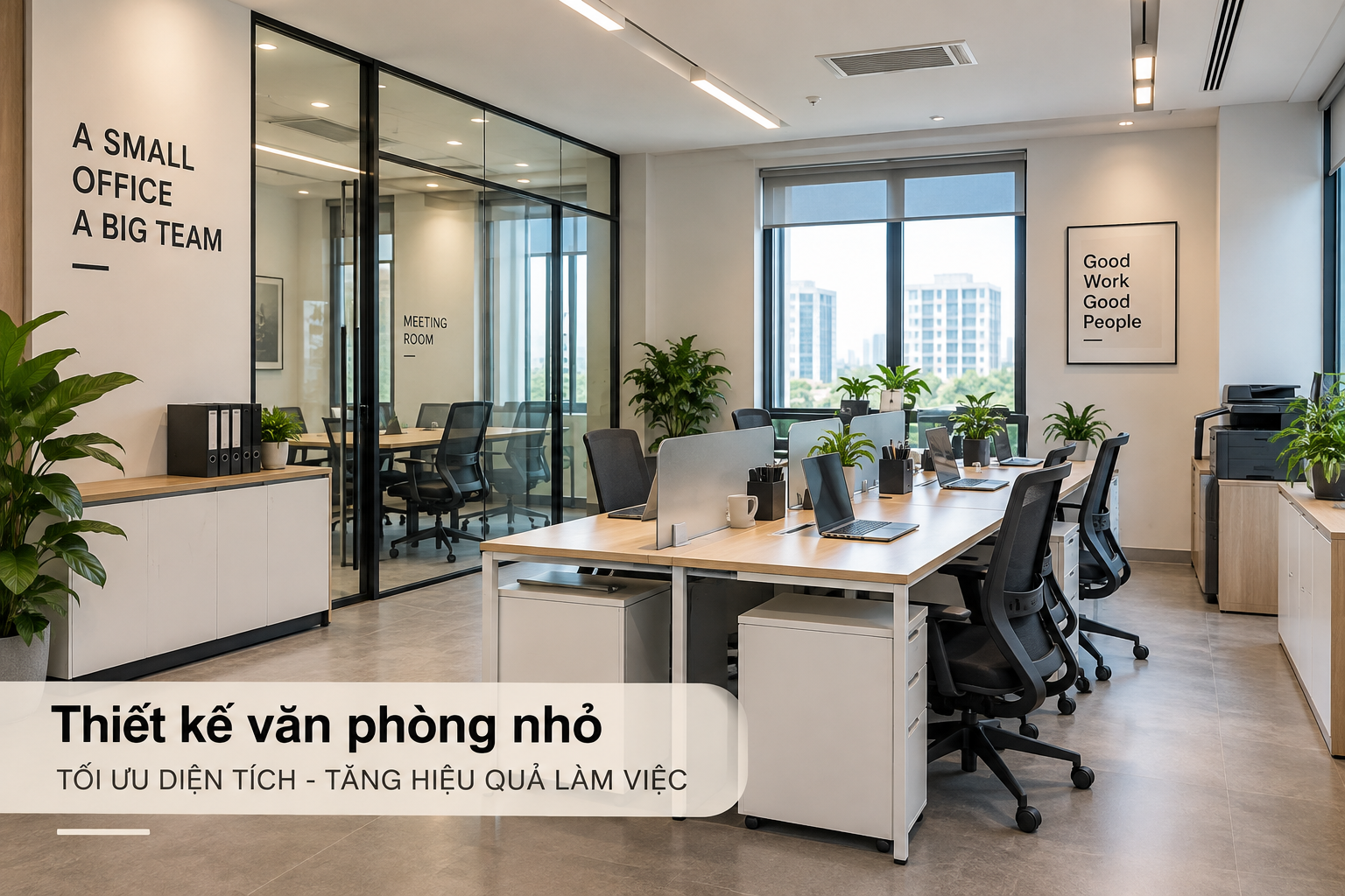 THIẾT KẾ VĂN PHÒNG NHỎ: 10 GIẢI PHÁP TỐI ƯU DIỆN TÍCH HIỆU QUẢ