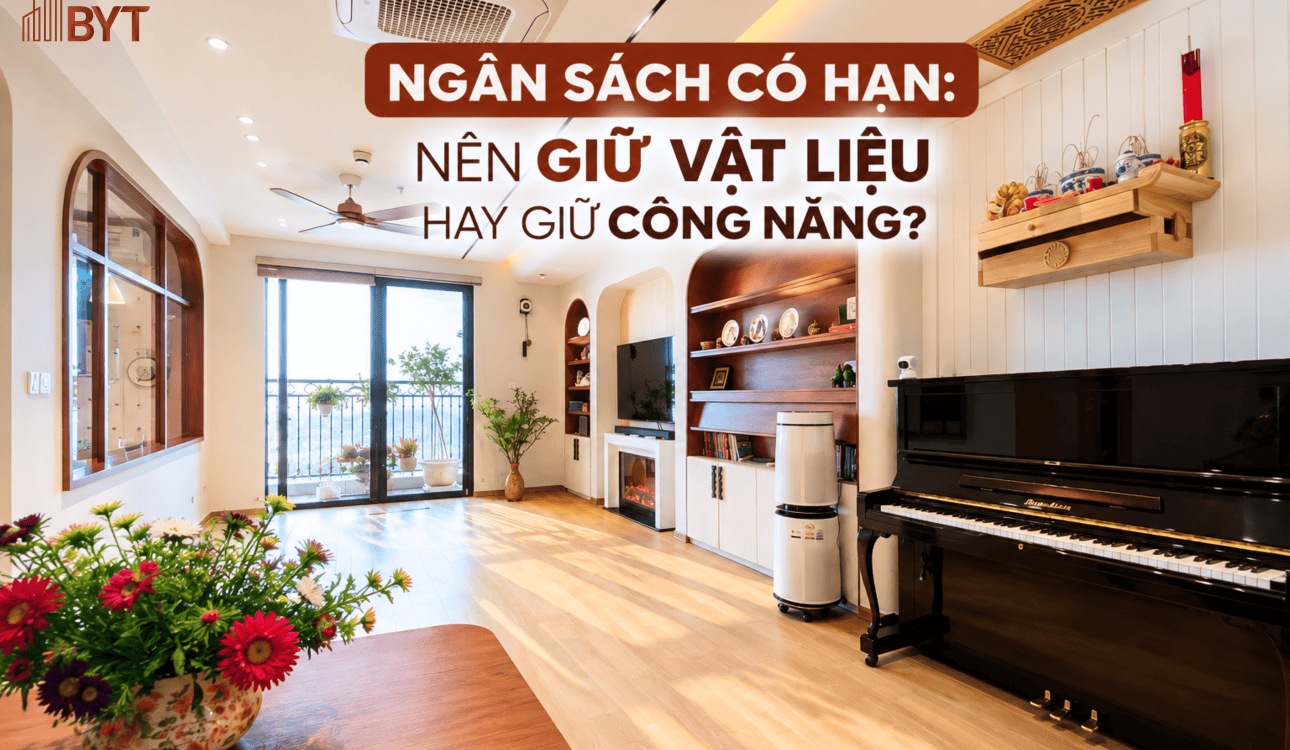 NGÂN SÁCH LÀM NỘI THẤT CÓ HẠN: NÊN GIỮ VẬT LIỆU HAY GIỮ CÔNG NĂNG