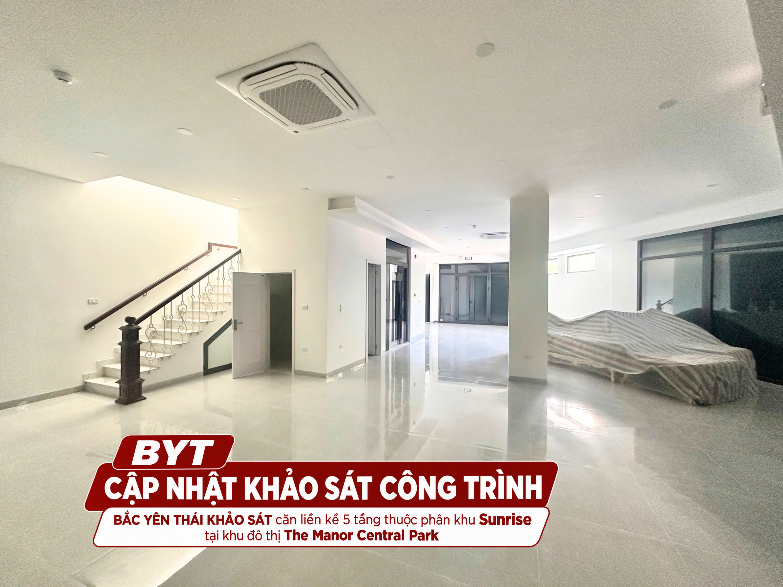 BẮC YÊN THÁI KHẢO SÁT HIỆN TRẠNG CĂN LIỀN KỀ 5 TẦNG TẠI THE MANOR CENTRAL PARK HÀ NỘI
