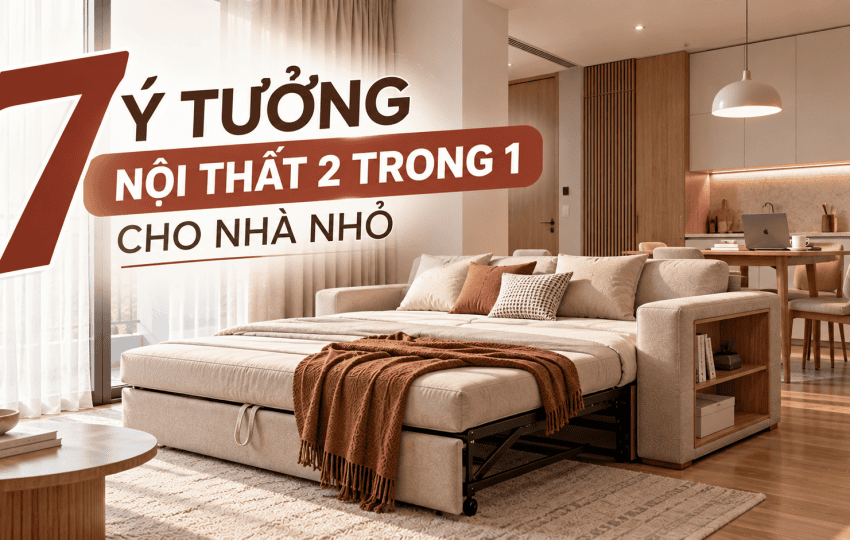 7 Ý Tưởng Nội Thất 2 Trong 1 Cho Nhà Nhỏ Giúp Tối Ưu Diện Tích