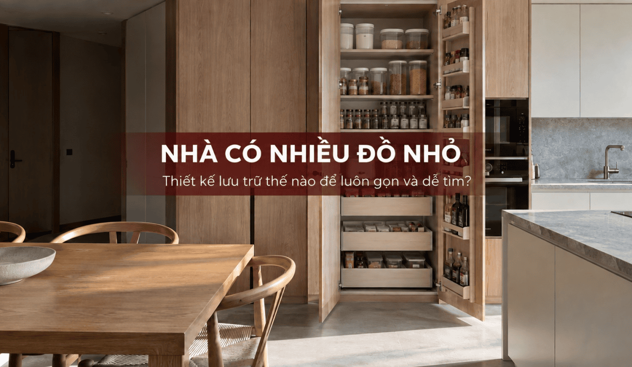 Nhà có nhiều đồ nhỏ nên thiết kế lưu trữ thế nào?