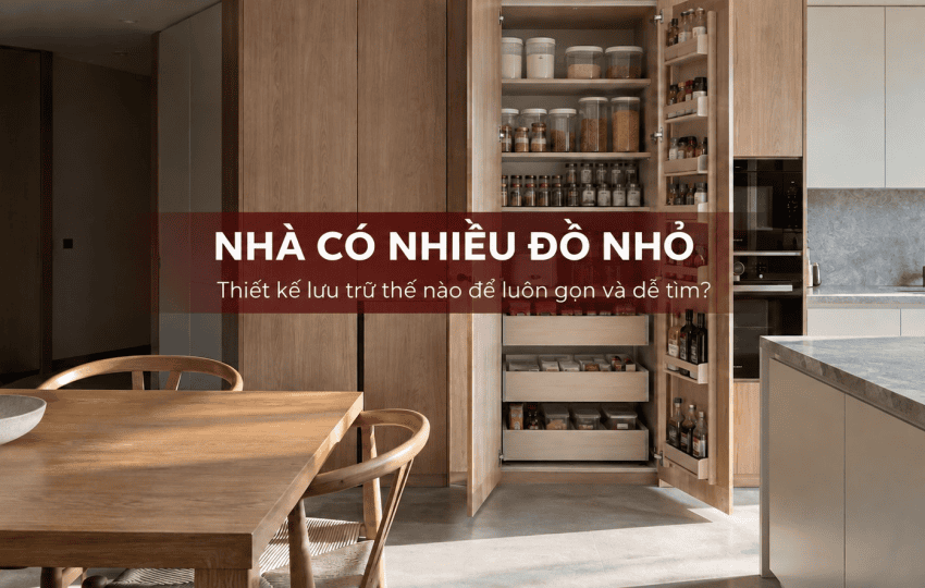 Nhà có nhiều đồ nhỏ nên thiết kế lưu trữ thế nào?