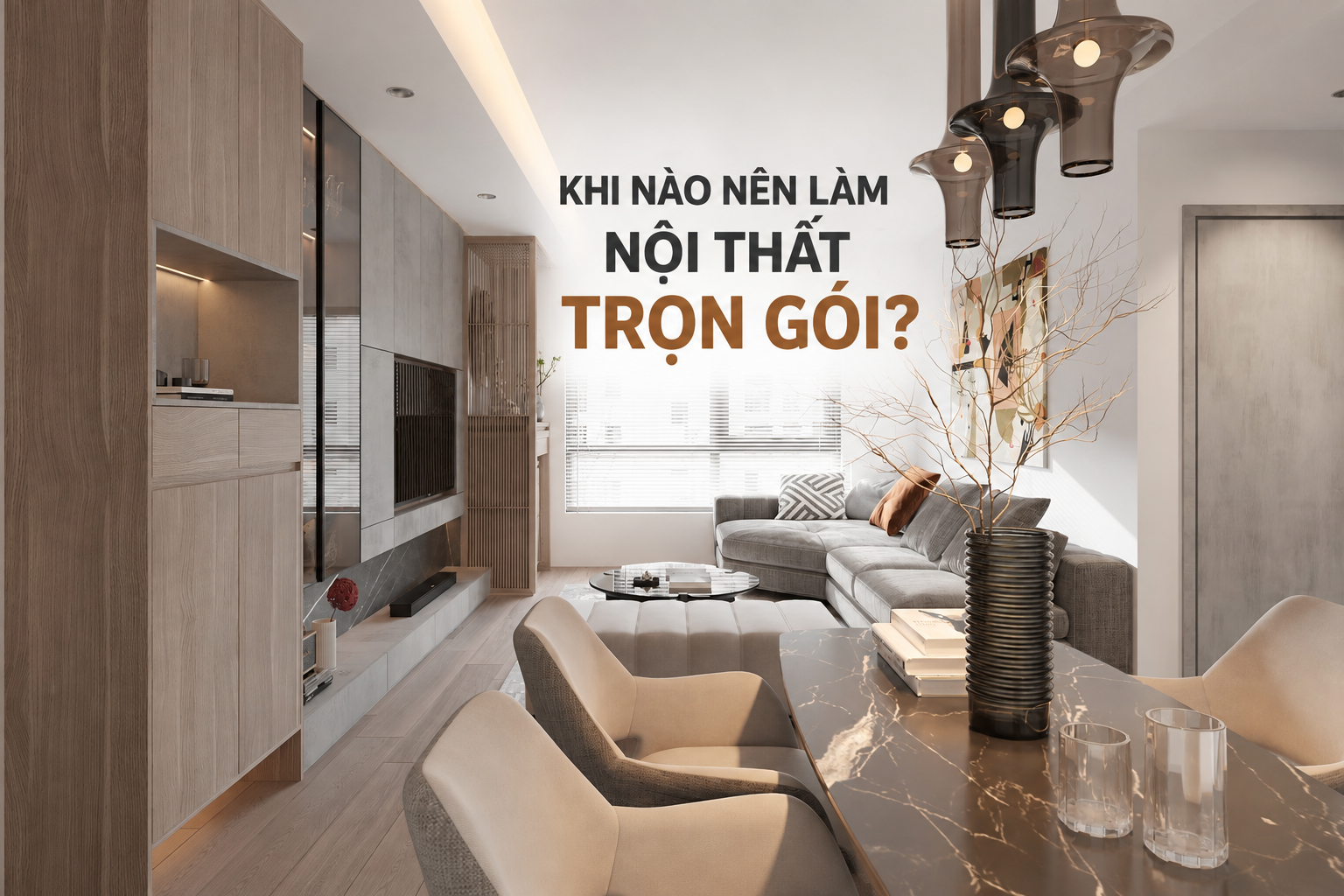 NÊN LÀM NỘI THẤT TRỌN GÓI HAY CHIA TỪNG HẠNG MỤC?